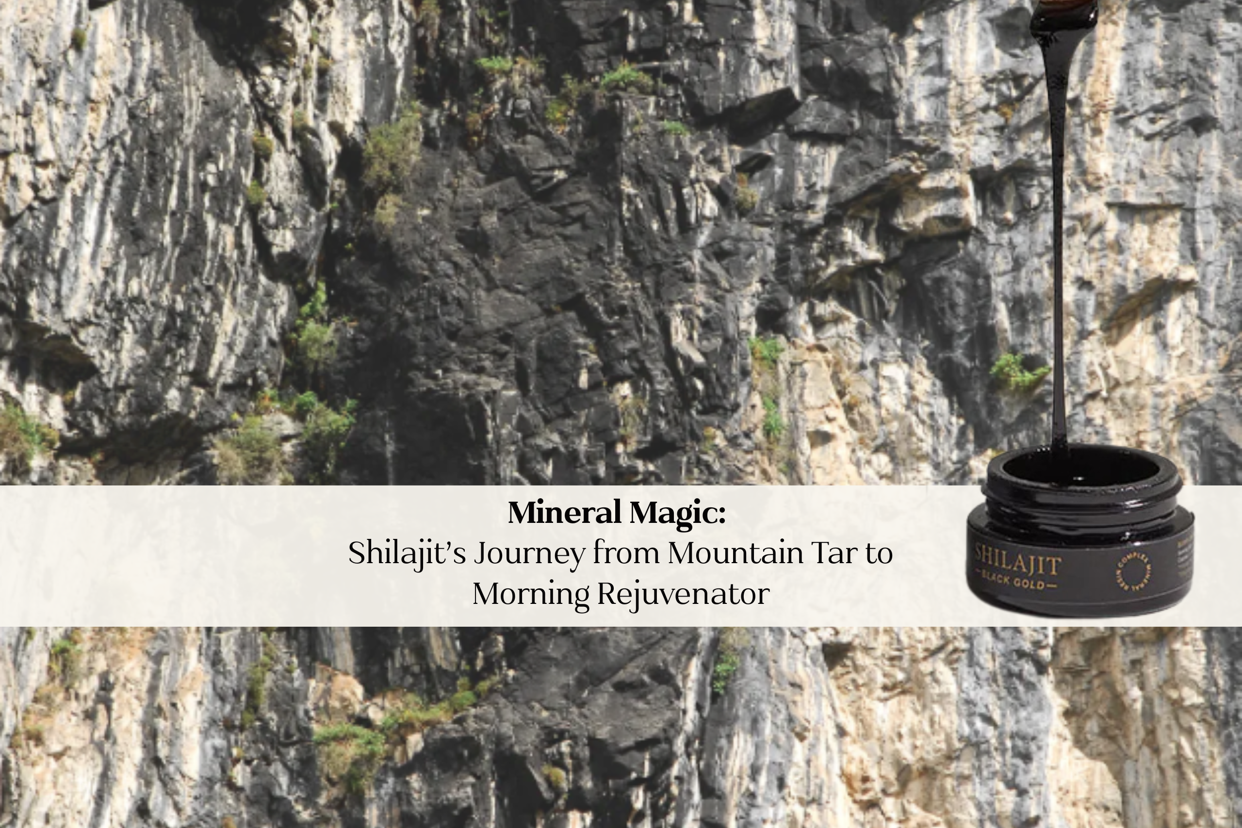 Mineral Magic: Shilajit’s Journey from Mountain Tar to Morning Ritual